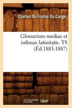 Glossarium Mediae Et Infimae Latinitatis. T8 de Charles Du Fresne Cange