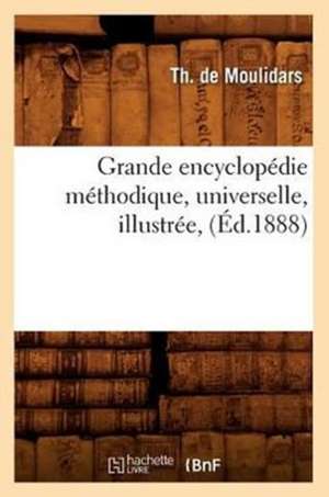 Grande Encyclopedie Methodique, Universelle, Illustree, (Ed.1888) de De Moulidars T.