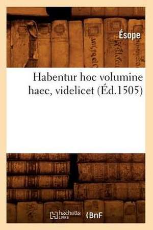 Habentur Hoc Volumine Haec, Videlicet (Ed.1505) de Esope