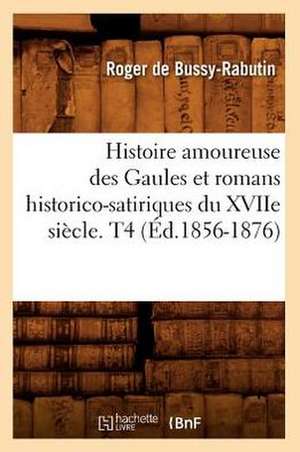 Histoire Amoureuse Des Gaules Et Romans Historico-Satiriques Du Xviie Siecle. T4 (Ed.1856-1876) de De Bussy Rabutin R.