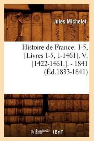 Histoire de France. 1-5, [Livres 1-5, 1-1461]. V. [1422-1461.]. - 1841 (Ed.1833-1841) de Jules Michelet