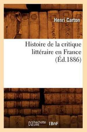 Histoire de La Critique Litteraire En France (Ed.1886) de Henri Carton