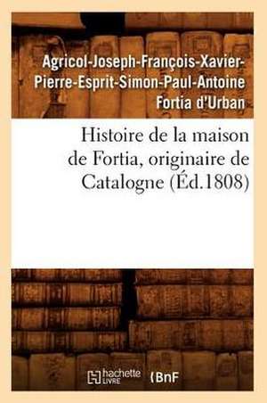 Histoire de La Maison de Fortia, Originaire de Catalogne, (Ed.1808) de Fortia D. Urban a.