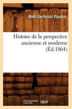 Histoire de La Perspective Ancienne Et Moderne (Ed.1864) de Poudra N. G.