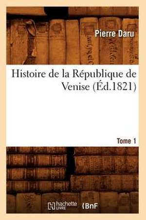 Histoire de La Republique de Venise. Tome 1 (Ed.1821) de Daru P.