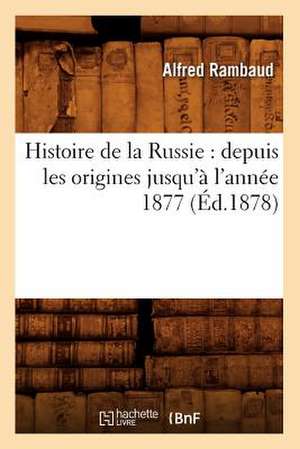 Histoire de La Russie: Depuis Les Origines Jusqu'a L'Annee 1877 (Ed.1878) de Rambaud a.