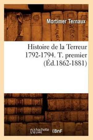 Histoire de La Terreur 1792-1794. T. Premier (Ed.1862-1881) de Ternaux M.