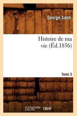 Histoire de Ma Vie. Tome 3 (Ed.1856) de George Sand