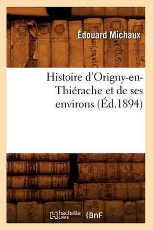 Histoire D'Origny-En-Thierache Et de Ses Environs (Ed.1894) de Michaux E.