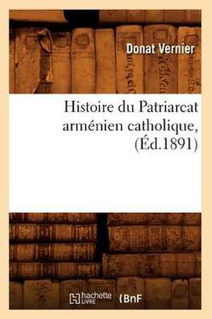 Histoire Du Patriarcat Armenien Catholique, (Ed.1891) de Vernier D.