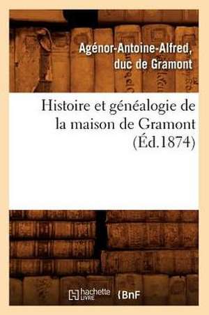 Histoire Et Genealogie de La Maison de Gramont (Ed.1874) de De Gramont a. a. a.