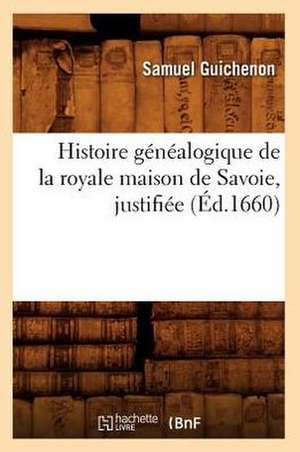 Histoire Genealogique de La Royale Maison de Savoie, Justifiee (Ed.1660) de Guichenon S.