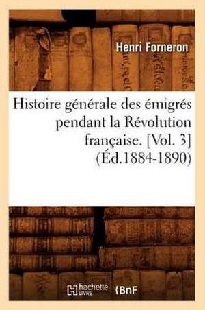 Histoire Generale Des Emigres Pendant La Revolution Francaise. [Vol. 3] (Ed.1884-1890) de Forneron H.