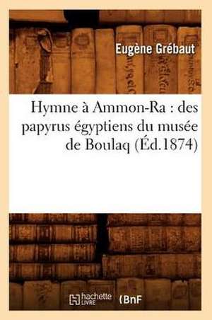 Hymne a Ammon-Ra: Des Papyrus Egyptiens Du Musee de Boulaq (Ed.1874) de Sans Auteur