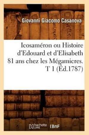 Icosameron Ou Histoire D'Edouard Et D'Elisabeth 81 ans Chez Les Megamicres. T 1 de Giacomo Casanova