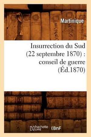 Insurrection Du Sud (22 Septembre 1870): Conseil de Guerre (Ed.1870) de Martinique