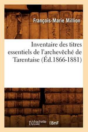 Inventaire Des Titres Essentiels de L'Archeveche de Tarentaise (Ed.1866-1881) de Sans Auteur