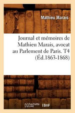 Journal Et Memoires de Mathieu Marais, Avocat Au Parlement de Paris. T4 (Ed.1863-1868) de Mathieu Marais