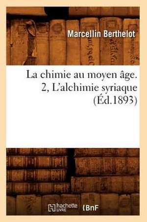 La Chimie Au Moyen Age. 2, L'Alchimie Syriaque de Marcellin Berthelot