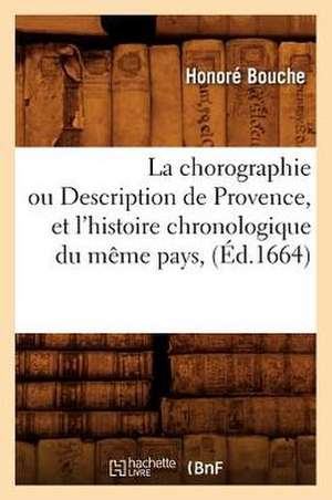 La Chorographie Ou Description de Provence, Et L'Histoire Chronologique Du Meme Pays, (Ed.1664) de Bouche H.