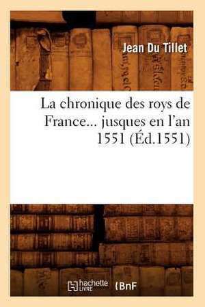 La Chronique Des Roys de France Jusques En L'An 1551 (Ed.1551) de Du Tillet J.