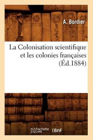 La Colonisation Scientifique Et Les Colonies Francaises (Ed.1884) de Bordier a.