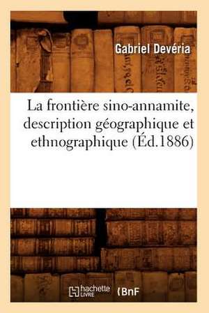 La Frontiere Sino-Annamite, Description Geographique Et Ethnographique (Ed.1886) de Deveria G.