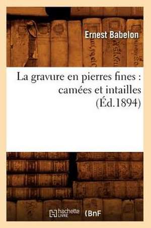 La Gravure En Pierres Fines: Camees Et Intailles (Ed.1894) de Babelon E.