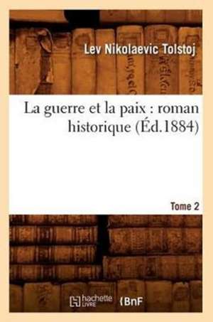 La Guerre Et La Paix: Roman Historique. Tome 2 (Ed.1884) de Leo Nikolayevich Tolstoy