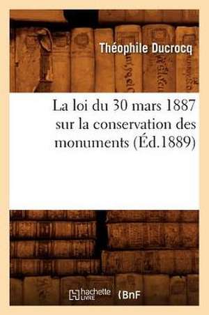 La Loi Du 30 Mars 1887 Sur La Conservation Des Monuments (Ed.1889) de Ducrocq T.