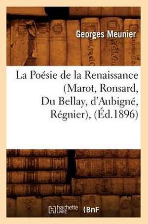 La Poesie de La Renaissance (Marot, Ronsard, Du Bellay, D'Aubigne, Regnier), (Ed.1896) de Georges Meunier