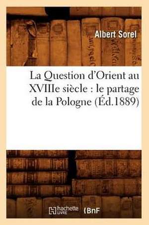 La Question D'Orient Au Xviiie Siecle: Le Partage de La Pologne (Ed.1889) de Albert Sorel