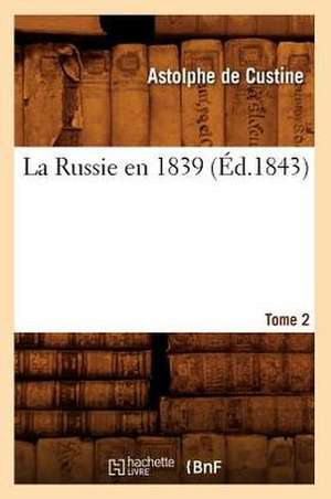 La Russie En 1839. Tome 2 (Ed.1843) de De Custine a.