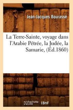 La Terre-Sainte, Voyage Dans L'Arabie Petree, La Judee, La Samarie, (Ed.1860) de Bourasse J. J.