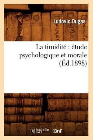 La Timidite: Etude Psychologique Et Morale (Ed.1898) de Dugas L.