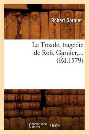 La Troade (Éd.1579) de Robert Garnier