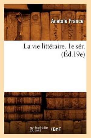 La Vie Litteraire. 1e Ser. (Ed.19e) de Anatole France