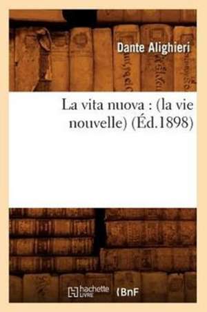 La Vita Nuova: (La Vie Nouvelle) (Ed.1898) de Dante Alighieri