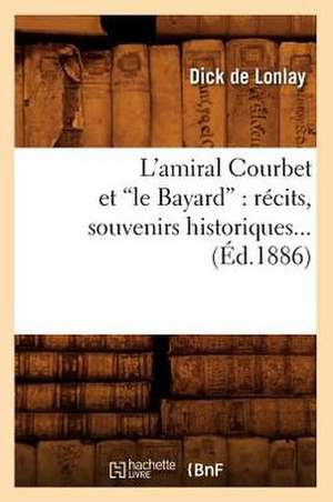 L'Amiral Courbet Et Le Bayard: Recits, Souvenirs Historiques... (Ed.1886) de De Lonlay D.