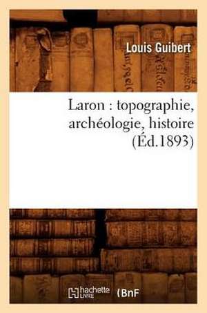 Laron: Topographie, Archeologie, Histoire (Ed.1893) de Guibert-L