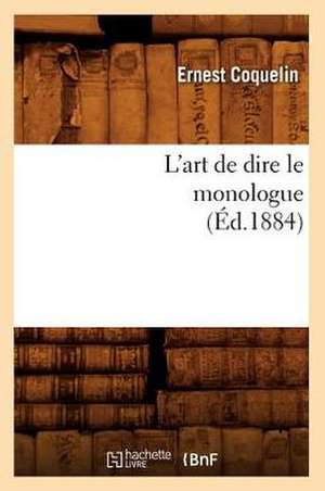 L'Art de Dire Le Monologue (Ed.1884) de Ernest Alexandre Honore Coquelin