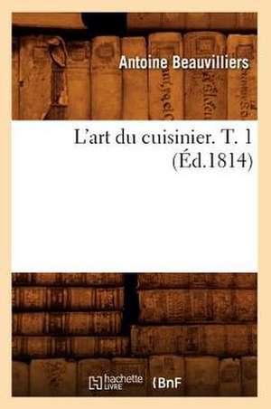 L'Art Du Cuisinier. T. 1 (Ed.1814) de Beauvilliers a.