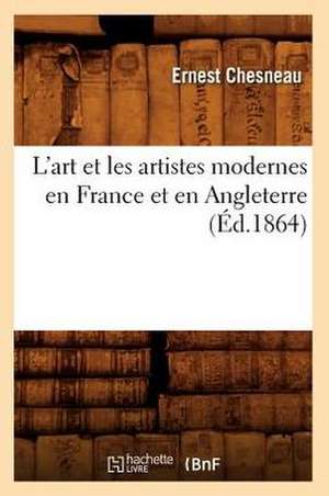 L'Art Et Les Artistes Modernes En France Et En Angleterre (Ed.1864) de Chesneau E.