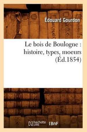 Le Bois de Boulogne: Histoire, Types, Moeurs (Ed.1854) de Gourdon E.