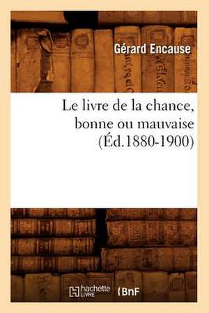 Le Livre de La Chance, Bonne Ou Mauvaise (Ed.1880-1900) de Gerard Encause