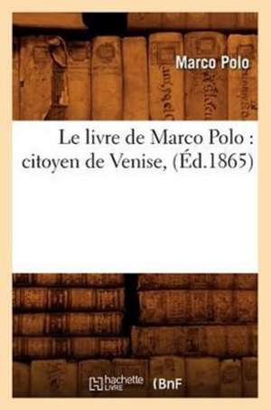 Le Livre de Marco Polo: Citoyen de Venise, (Ed.1865) de Polo M.