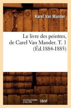 Le Livre Des Peintres, de Carel Van Mander. T. 1 (Ed.1884-1885) de Van Mander K.