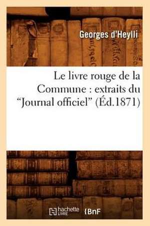 Le Livre Rouge de La Commune: Extraits Du Journal Officiel (Ed.1871) de Georges D'Heylli