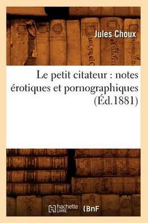 Le Petit Citateur: Notes Erotiques Et Pornographiques (Ed.1881) de Jules Choux