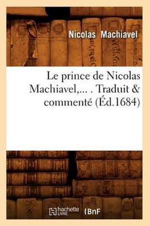 Le Prince de Nicolas Machiavel, Traduit & Commente (Ed.1684) de Nicolas Machiavel